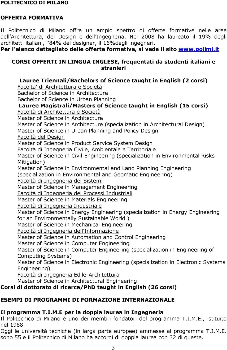 it CORSI OFFERTI IN LINGUA INGLESE, frequentati da studenti italiani e stranieri Lauree Triennali/Bachelors of Science taught in English (2 corsi) Facolta' di Architettura e Società Bachelor of