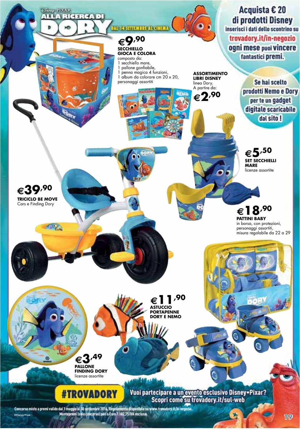 A partire da: 2,90 5,50 SET SECCHIELLI MARE licenze assortite 39,90 TRICICLO BE MOVE Cars e Finding Dory 18,90 PATTINI