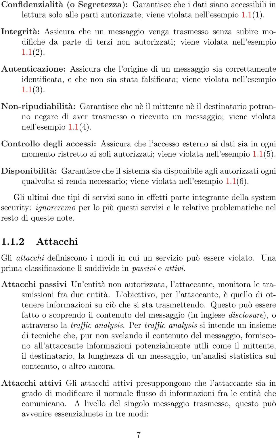 Autenticazione: Assicura che l origine di un messaggio sia correttamente identificata, e che non sia stata falsificata; viene violata nell esempio 1.1(3).