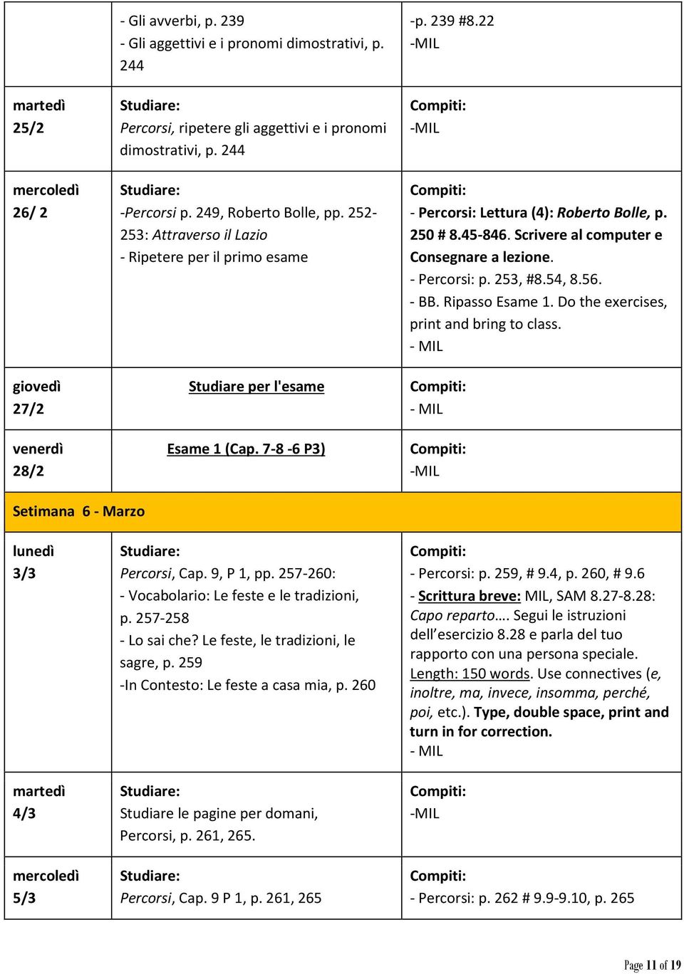 Scrivere al computer e Consegnare a lezione. - Percorsi: p. 253, #8.54, 8.56. - BB. Ripasso Esame 1. Do the exercises, print and bring to class. Setimana 6 - Marzo 3/3 4/3 5/3 Percorsi, Cap.