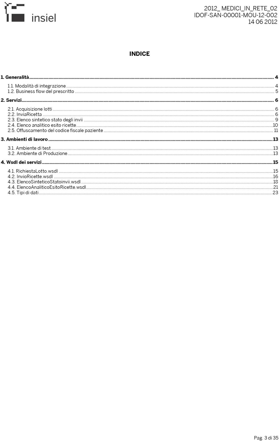 Ambienti di lavoro... 13 3.1. Ambiente di test... 13 3.2. Ambiente di Produzione... 13 4. Wsdl dei servizi... 15 4.1. RichiestaLotto.wsdl... 15 4.2. InvioRicette.