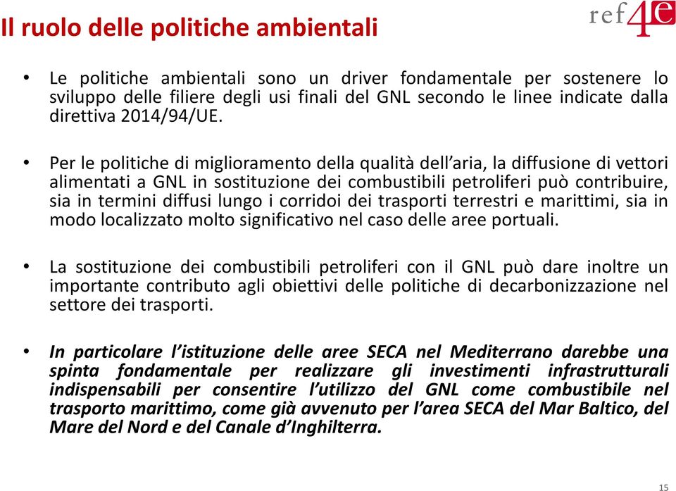 Per le politiche di miglioramento della qualità dell aria, la diffusione di vettori alimentati a GNL in sostituzione dei combustibili petroliferi può contribuire, sia in termini diffusi lungo i