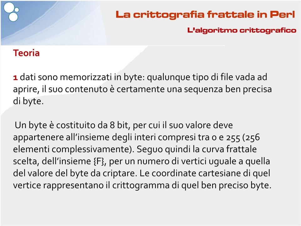 Un byte è costituito da 8 bit, per cui il suo valore deve appartenere all insieme degli interi compresi tra 0 e 255 (256 elementi