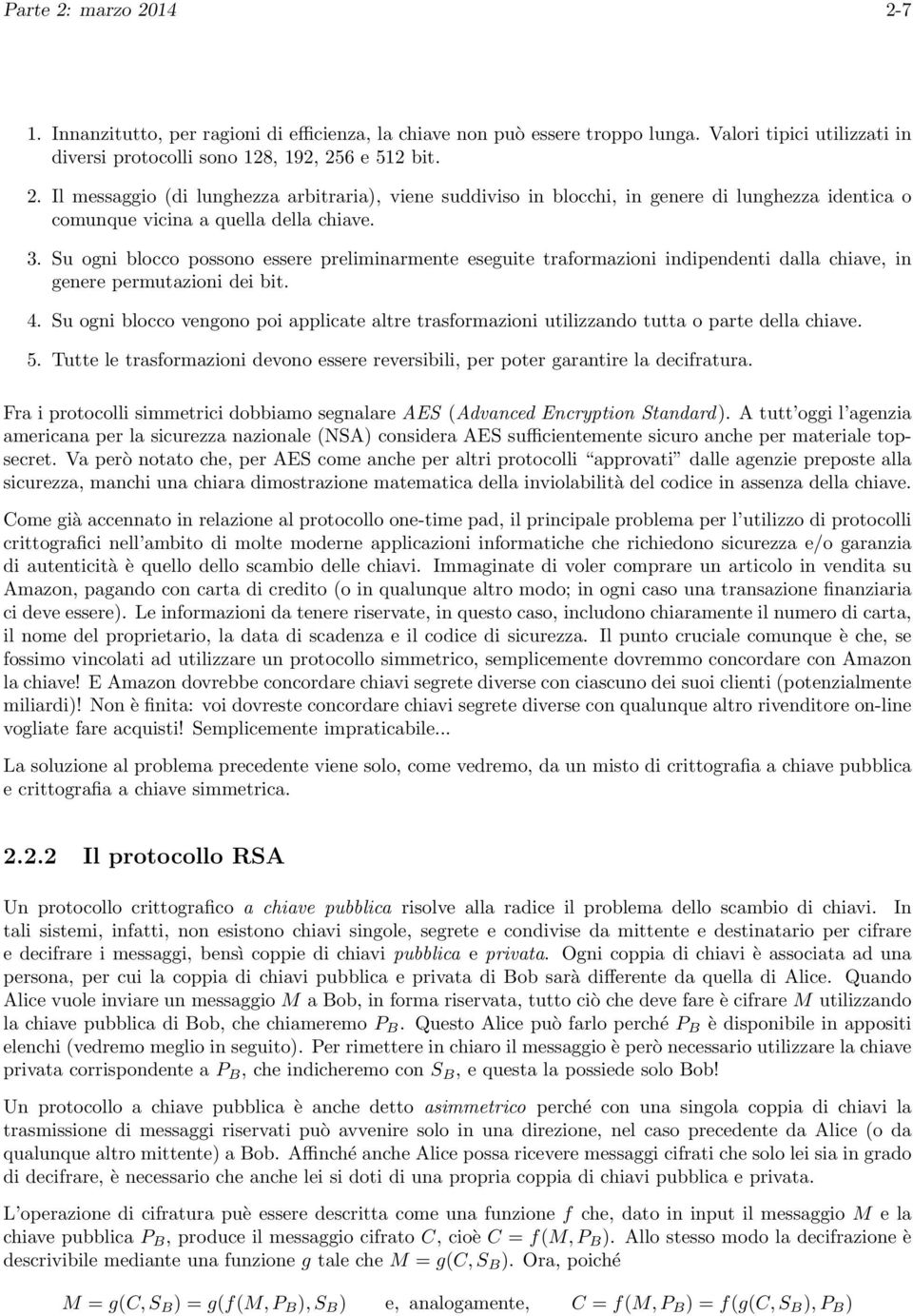 Su ogni blocco vengono poi applicate altre trasformazioni utilizzando tutta o parte della chiave. 5. Tutte le trasformazioni devono essere reversibili, per poter garantire la decifratura.