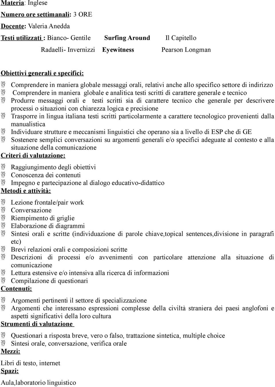 e tecnico Produrre messaggi orali e testi scritti sia di carattere tecnico che generale per descrivere processi o situazioni con chiarezza logica e precisione Trasporre in lingua italiana testi