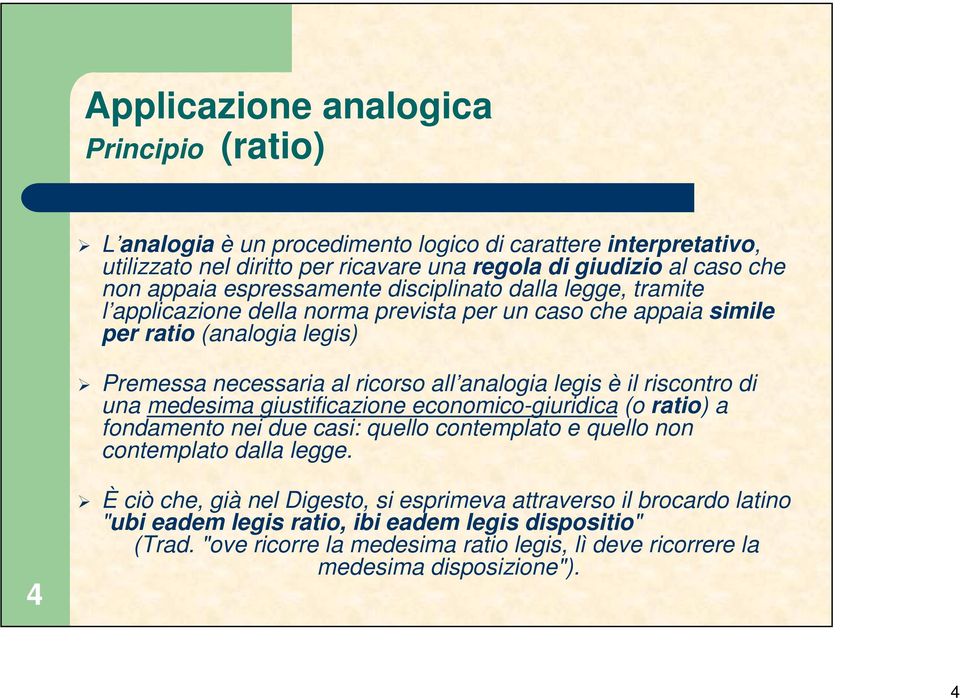 legis è il riscontro di una medesima giustificazione economico-giuridica (o ratio) a fondamento nei due casi: quello contemplato e quello non contemplato dalla legge.