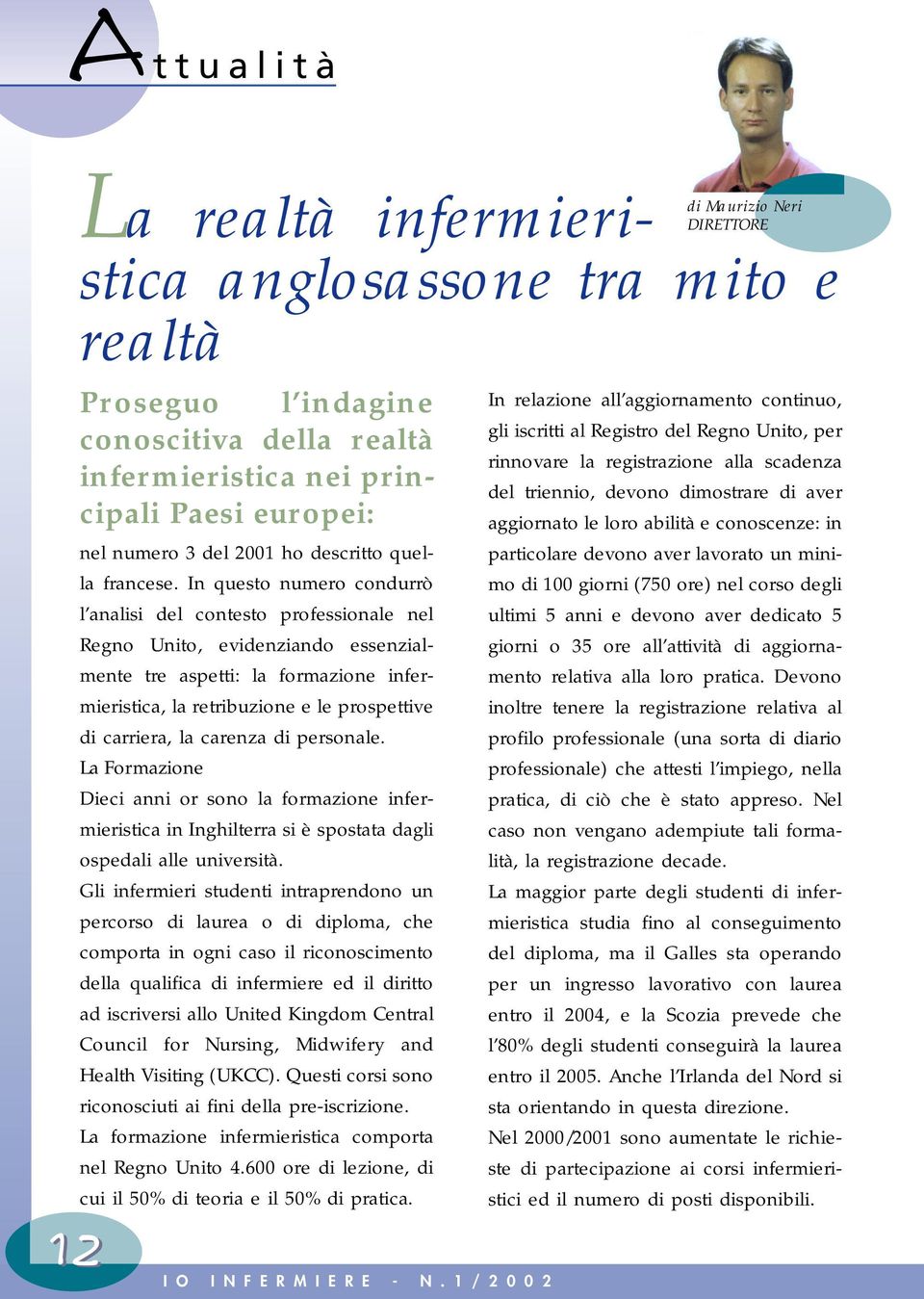 In questo numero condurrò l analisi del contesto professionale nel Regno Unito, evidenziando essenzialmente tre aspetti: la formazione infermieristica, la retribuzione e le prospettive di carriera,