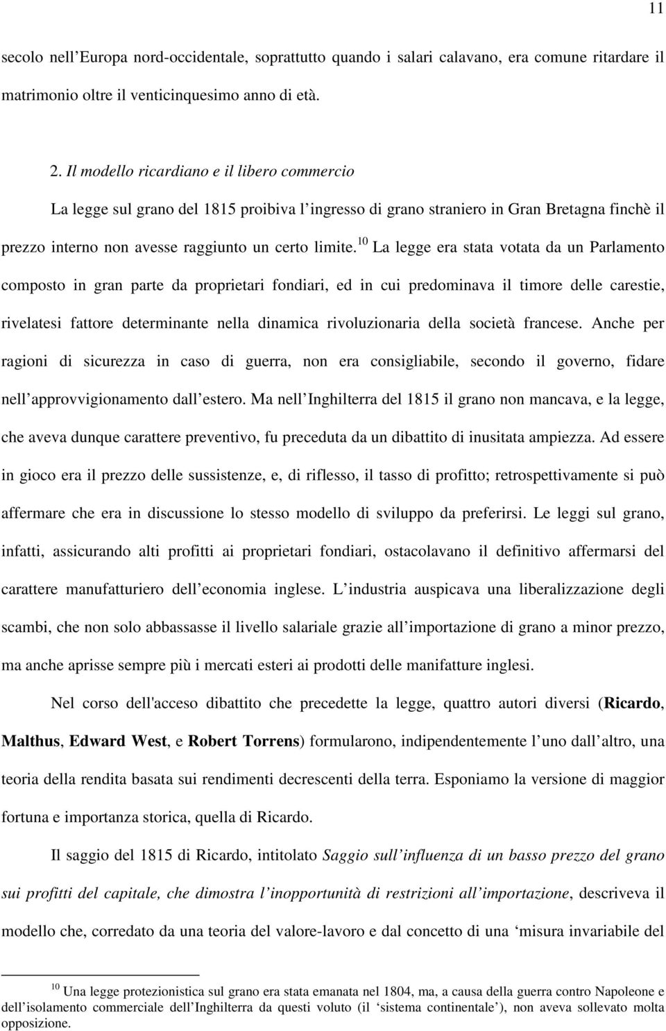 10 La legge era stata votata da un Parlamento composto in gran parte da proprietari fondiari, ed in cui predominava il timore delle carestie, rivelatesi fattore determinante nella dinamica