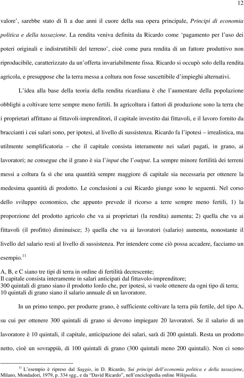 un offerta invariabilmente fissa. Ricardo si occupò solo della rendita agricola, e presuppose che la terra messa a coltura non fosse suscettibile d impieghi alternativi.