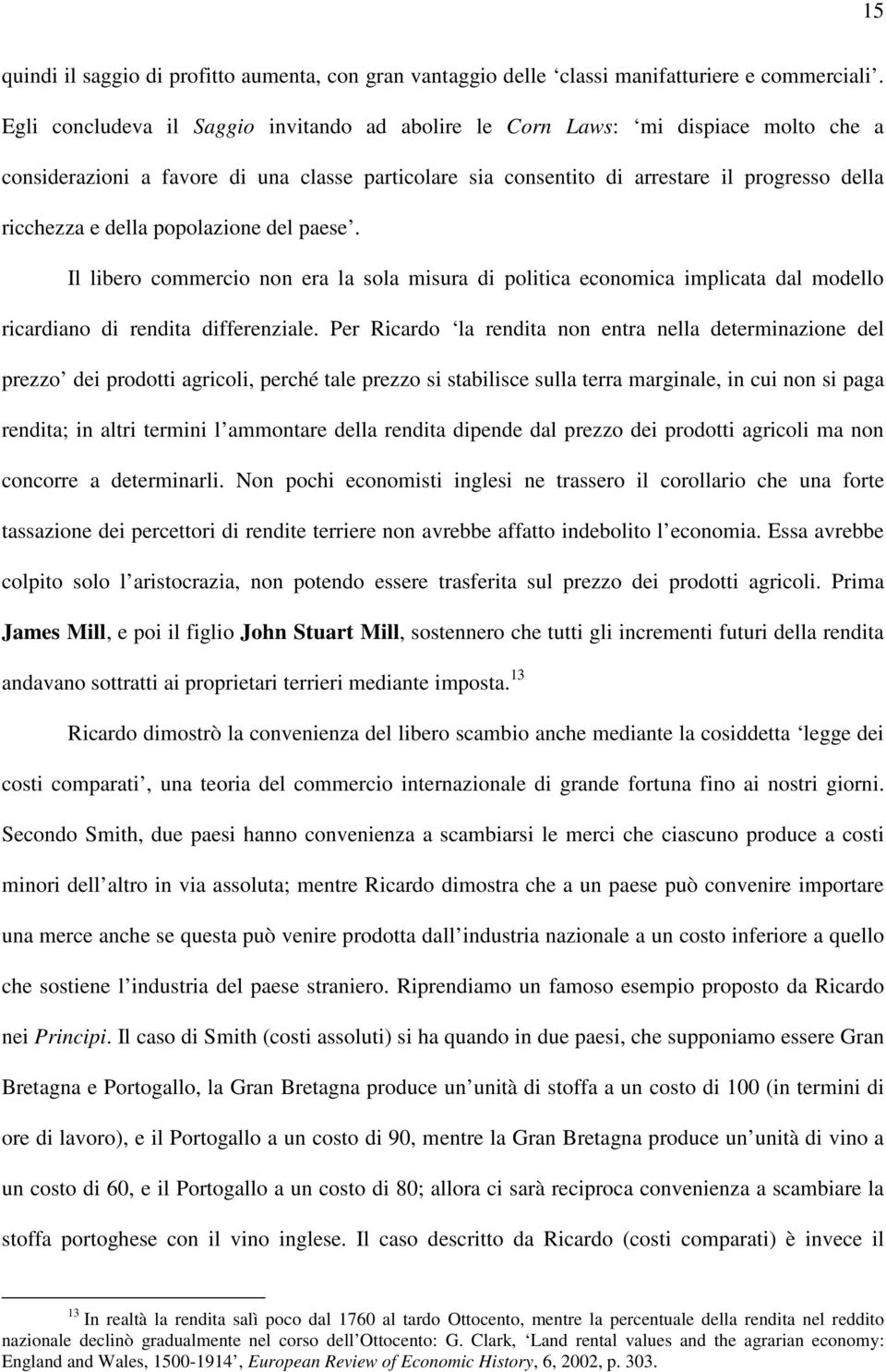 popolazione del paese. Il libero commercio non era la sola misura di politica economica implicata dal modello ricardiano di rendita differenziale.