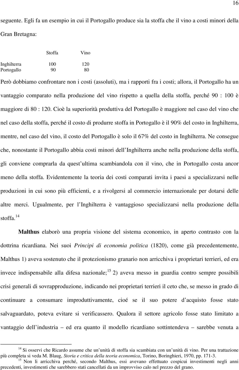 (assoluti), ma i rapporti fra i costi; allora, il Portogallo ha un vantaggio comparato nella produzione del vino rispetto a quella della stoffa, perché 90 : 100 è maggiore di 80 : 120.