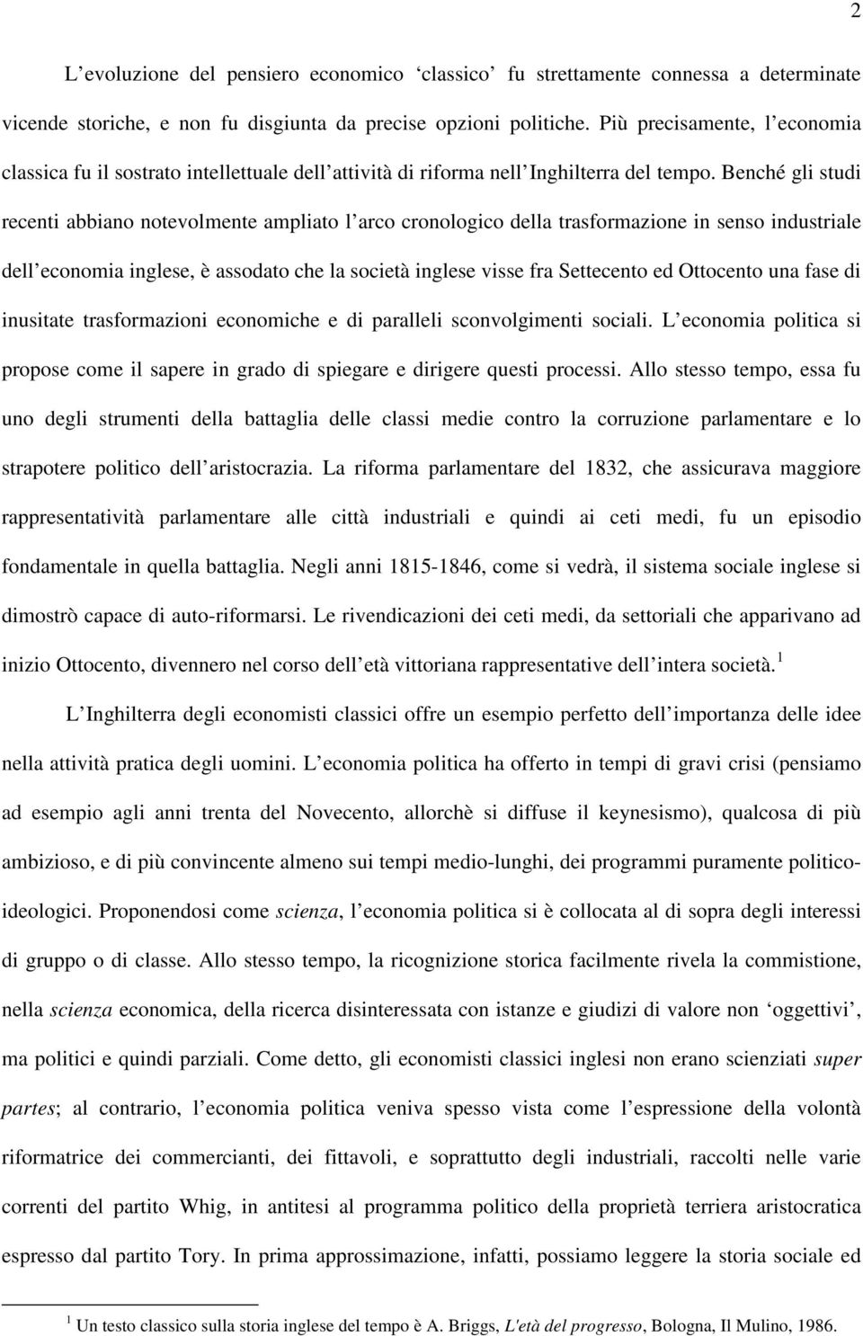 Benché gli studi recenti abbiano notevolmente ampliato l arco cronologico della trasformazione in senso industriale dell economia inglese, è assodato che la società inglese visse fra Settecento ed