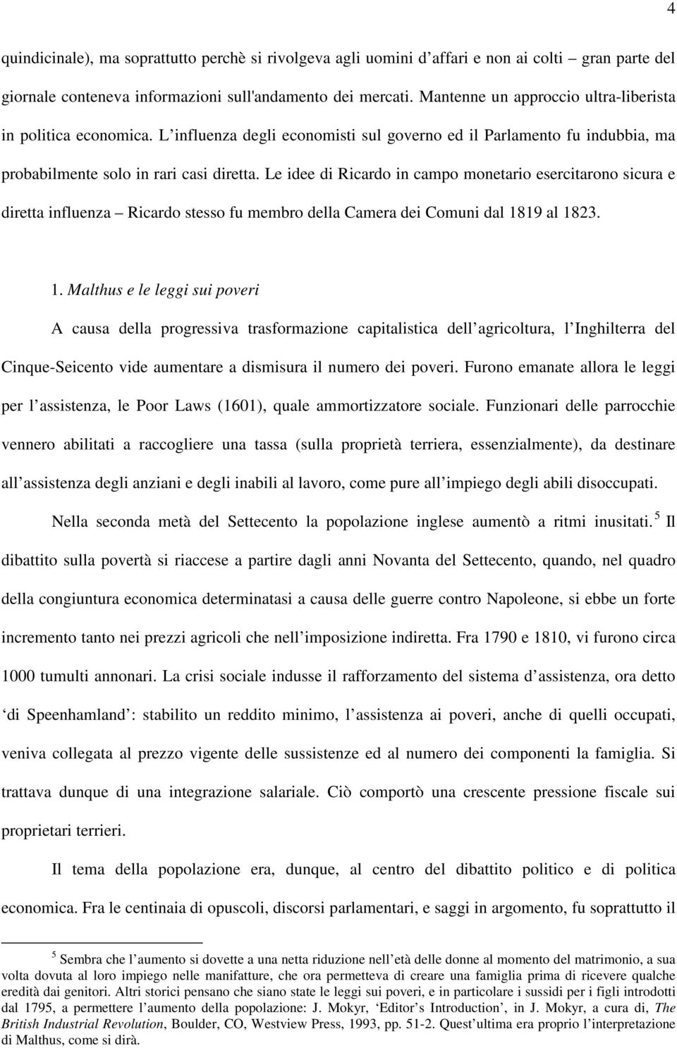 Le idee di Ricardo in campo monetario esercitarono sicura e diretta influenza Ricardo stesso fu membro della Camera dei Comuni dal 18