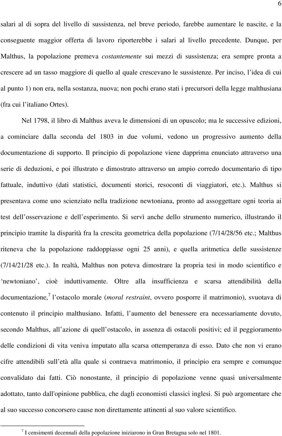 Per inciso, l idea di cui al punto 1) non era, nella sostanza, nuova; non pochi erano stati i precursori della legge malthusiana (fra cui l italiano Ortes).