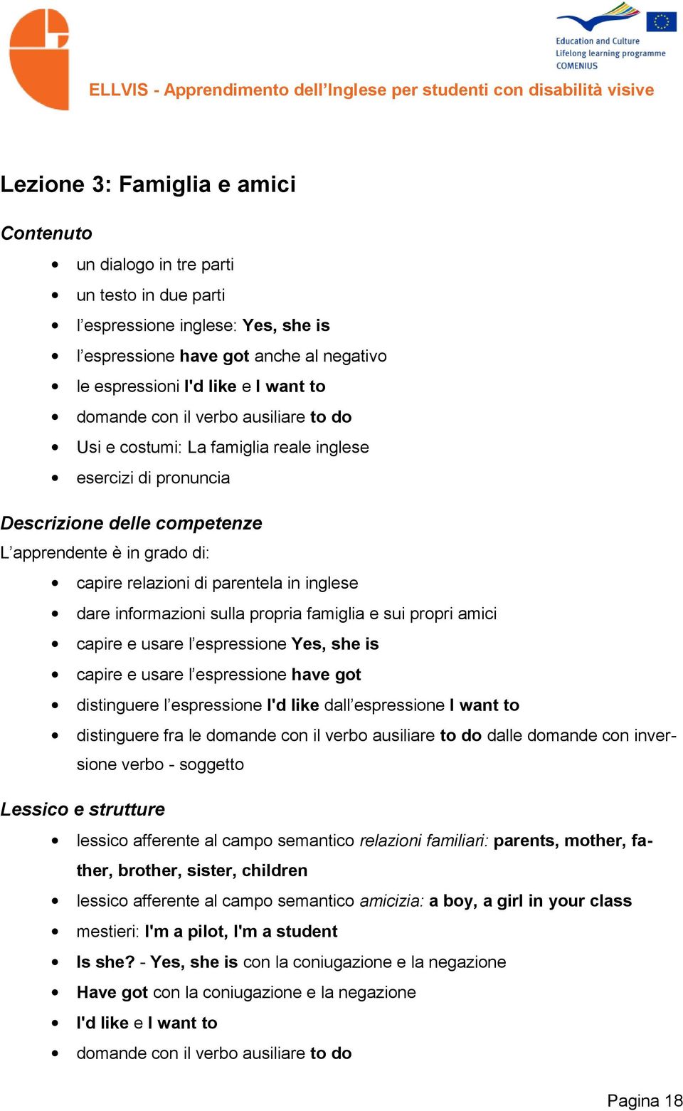 dare informazioni sulla propria famiglia e sui propri amici capire e usare l espressione Yes, she is capire e usare l espressione have got distinguere l espressione I'd like dall espressione I want