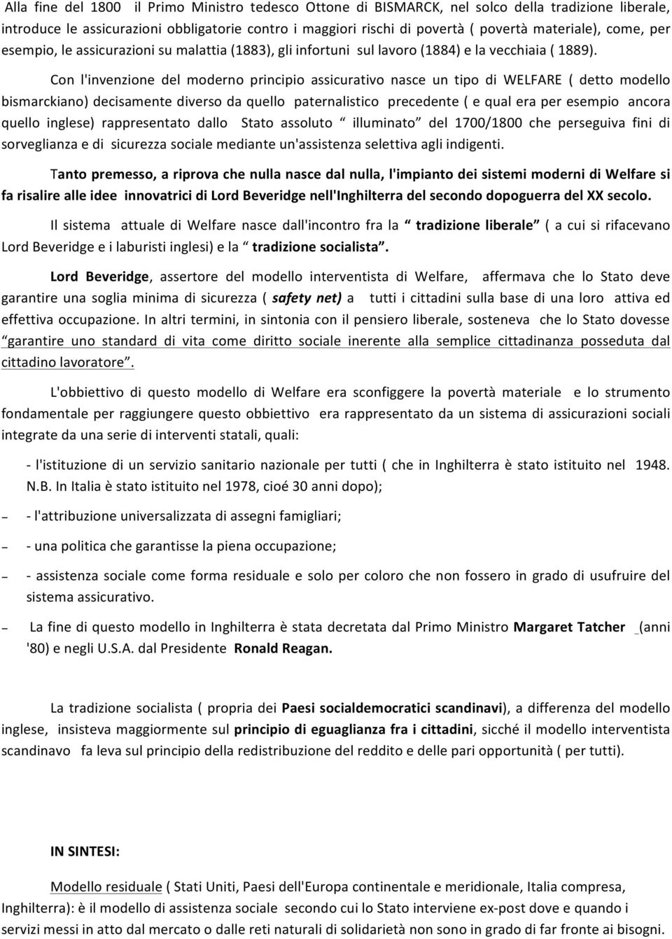 Con l'invenzione del moderno principio assicurativo nasce un tipo di WELFARE ( detto modello bismarckiano) decisamente diverso da quello paternalistico precedente ( e qual era per esempio ancora