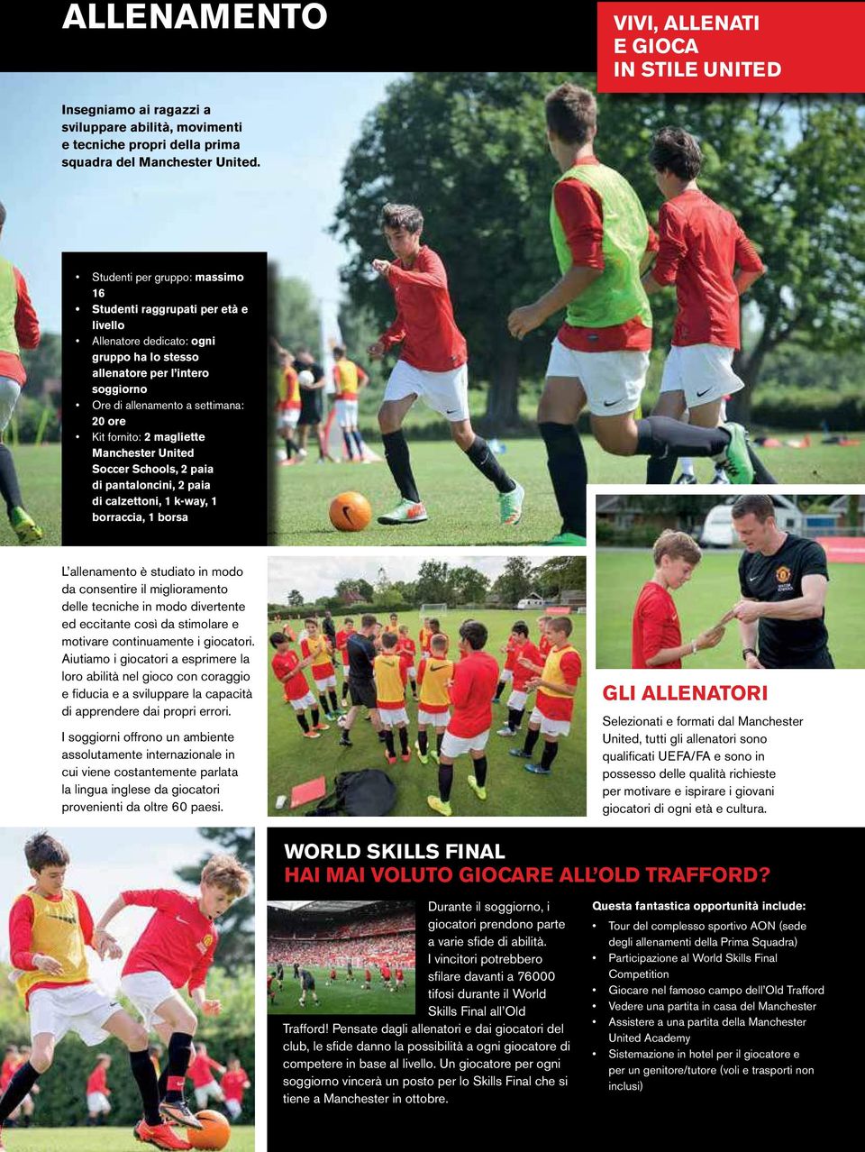 fornito: 2 magliette Manchester United Soccer Schools, 2 paia di pantaloncini, 2 paia di calzettoni, 1 k-way, 1 borraccia, 1 borsa L allenamento è studiato in modo da consentire il miglioramento