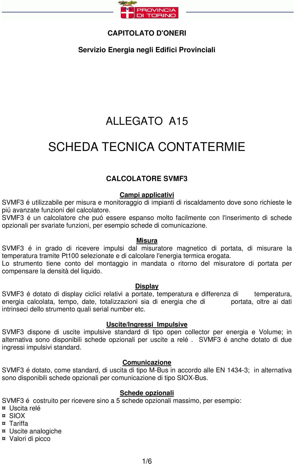 Misura SVMF3 é in grado di ricevere impulsi dal misuratore magnetico di portata, di misurare la temperatura tramite Pt100 selezionate e di calcolare l'energia termica erogata.