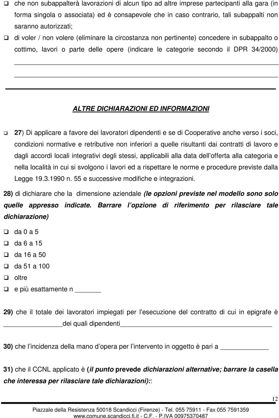 INFORMAZIONI 27) Di applicare a favore dei lavoratori dipendenti e se di Cooperative anche verso i soci, condizioni normative e retributive non inferiori a quelle risultanti dai contratti di lavoro e