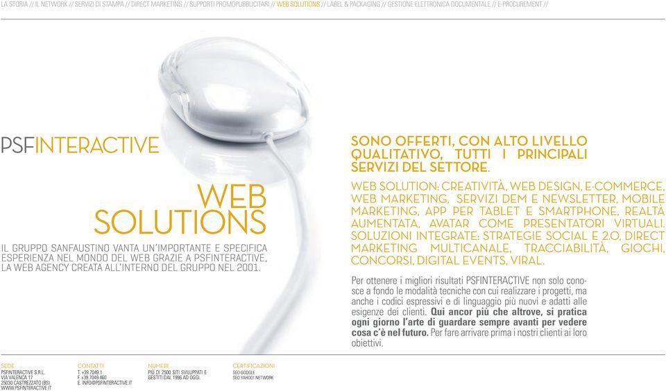 Web Solution: creatività, web design, e-commerce, web marketing, servizi dem e newsletter, mobile marketing, APP PER tablet E smartphone, realtà aumentata, avatar come presentatori virtuali.