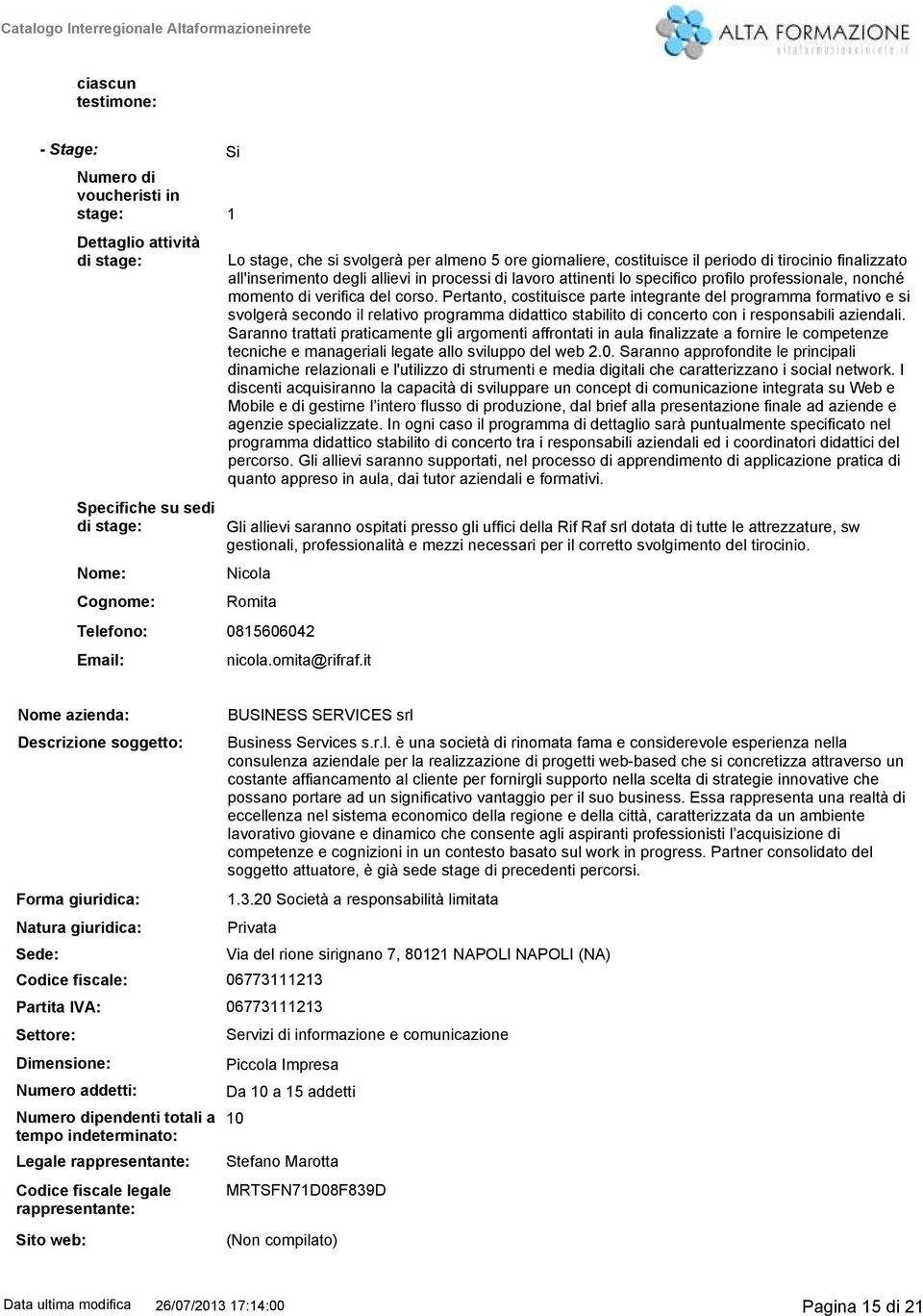 Pertanto, costituisce parte integrante del programma formativo e si svolgerà secondo il relativo programma didattico stabilito di concerto con i responsabili aziendali.