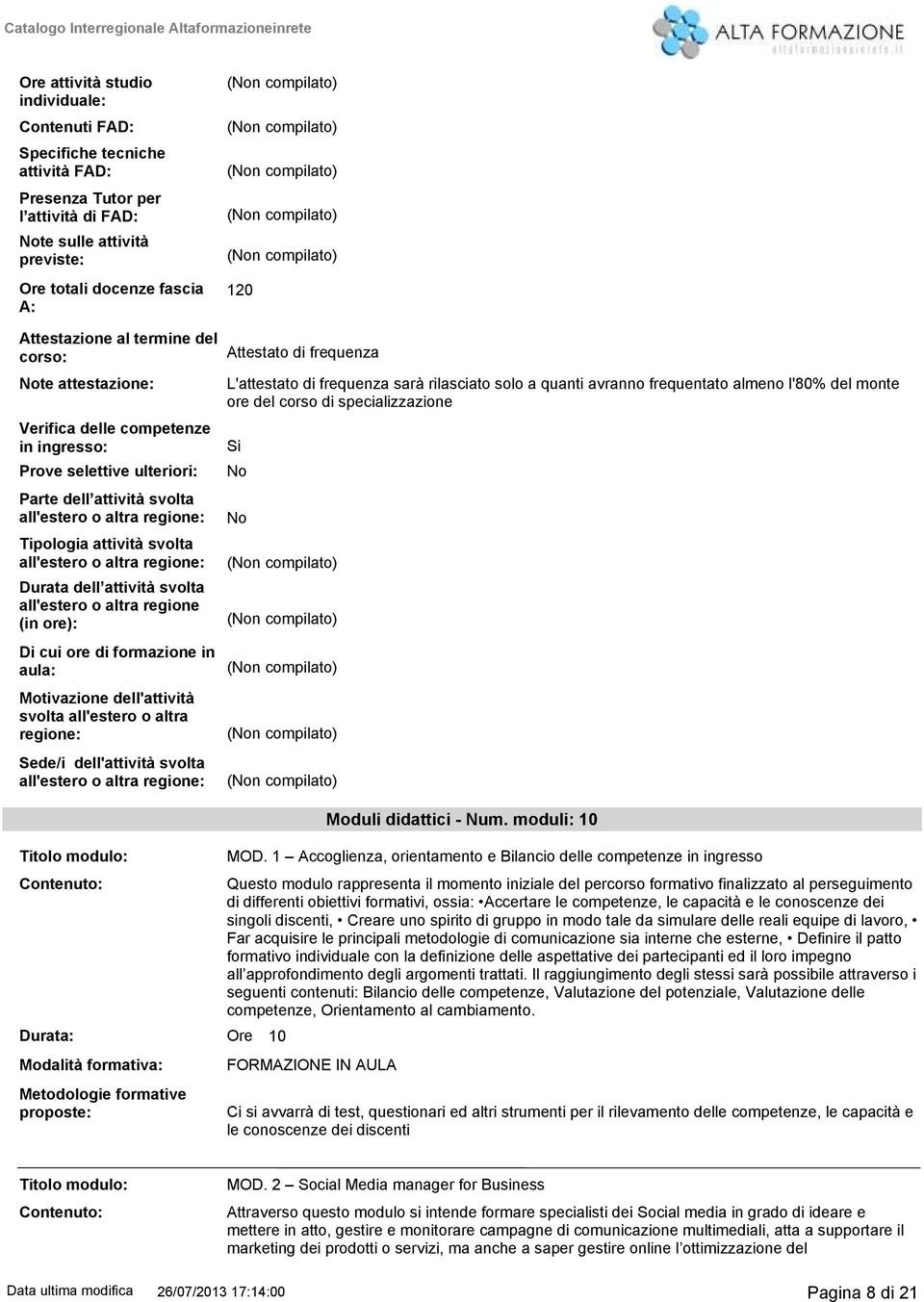 regione: Durata dell attività svolta all'estero o altra regione (in ore): Di cui ore di formazione in aula: Motivazione dell'attività svolta all'estero o altra regione: Sede/i dell'attività svolta