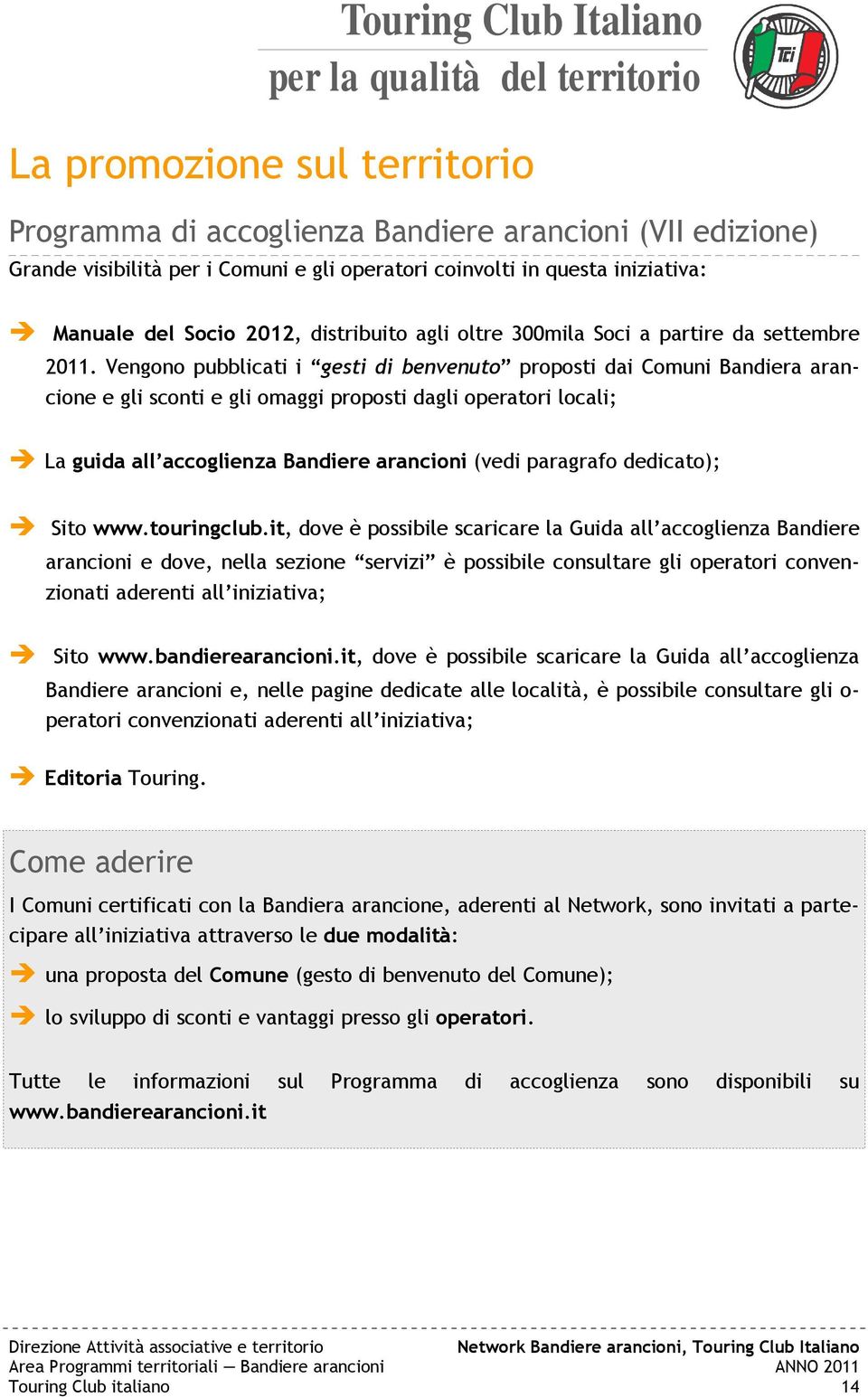 Vengono pubblicati i gesti di benvenuto proposti dai Comuni Bandiera arancione e gli sconti e gli omaggi proposti dagli operatori locali; La guida all accoglienza Bandiere arancioni (vedi paragrafo