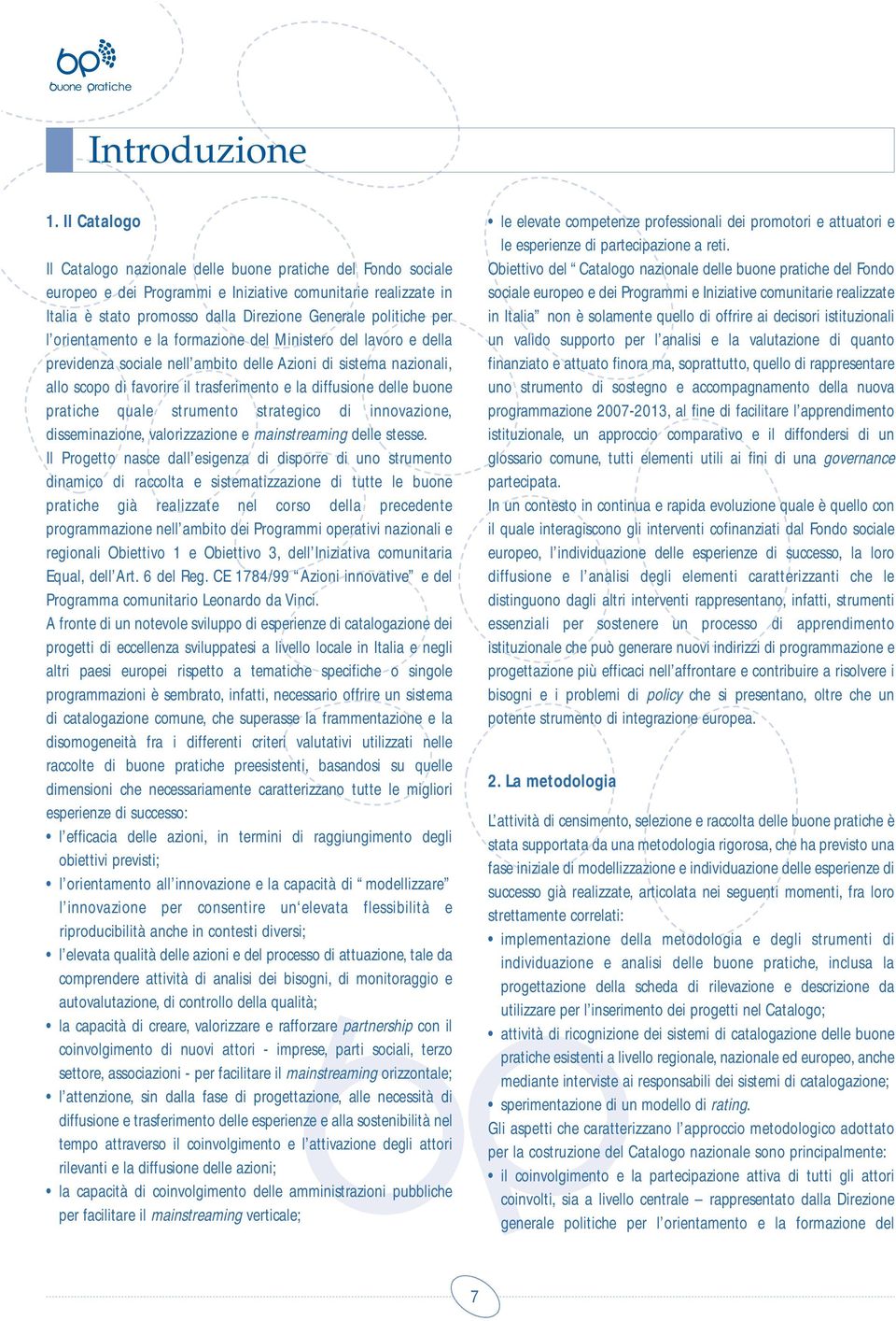 l orientamento e la formazione del Ministero del lavoro e della previdenza sociale nell ambito delle Azioni di sistema nazionali, allo scopo di favorire il trasferimento e la diffusione delle buone