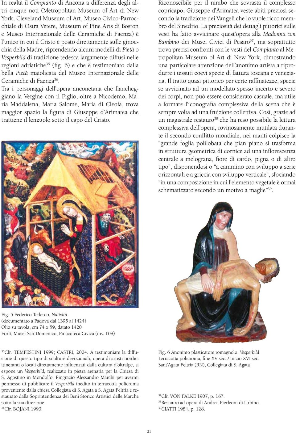 tedesca largamente diffusi nelle regioni adriatiche 35 (fig. 6) e che è testimoniato dalla bella Pietà maiolicata del Museo Internazionale delle Ceramiche di Faenza 36.