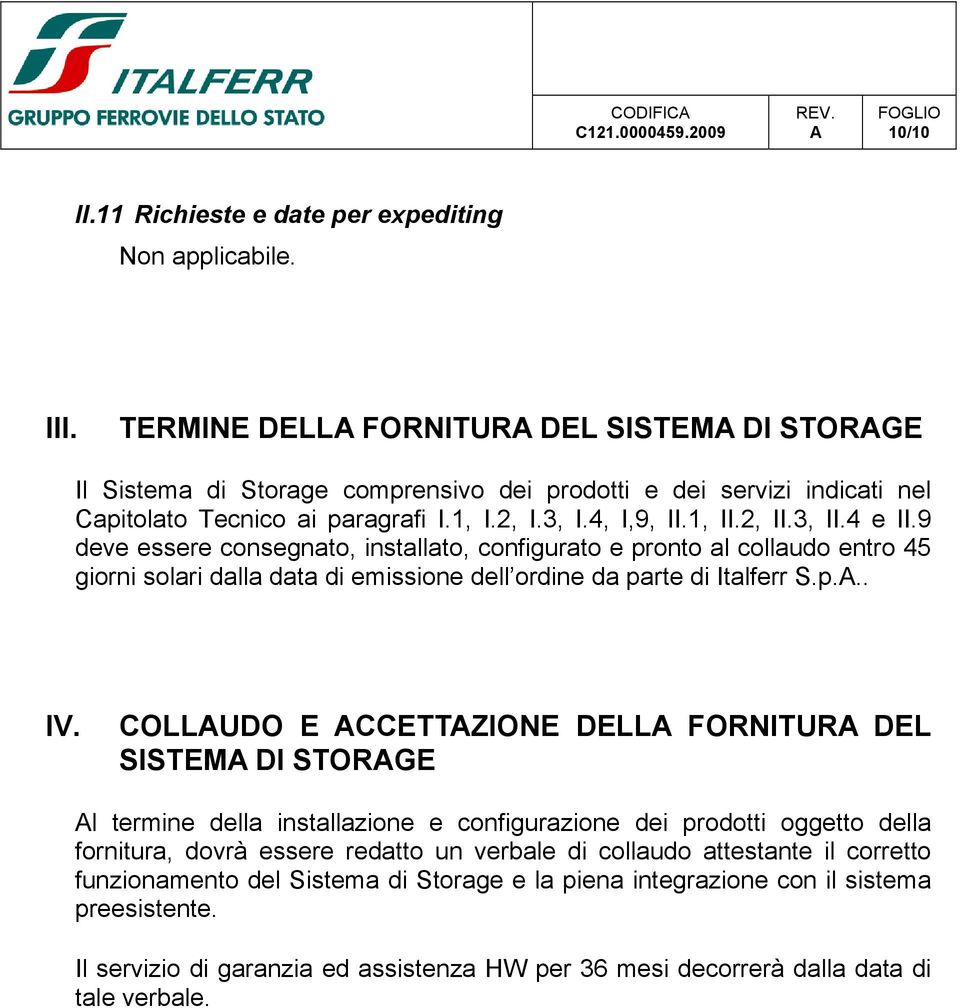 4 e II.9 deve essere consegnato, installato, configurato e pronto al collaudo entro 45 giorni solari dalla data di emissione dell ordine da parte di Italferr S.p... IV.