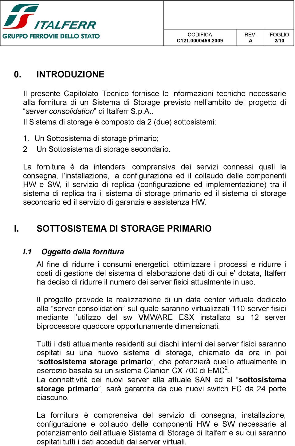 S.p... Il Sistema di storage è composto da 2 (due) sottosistemi: 1. Un Sottosistema di storage primario; 2 Un Sottosistema di storage secondario.