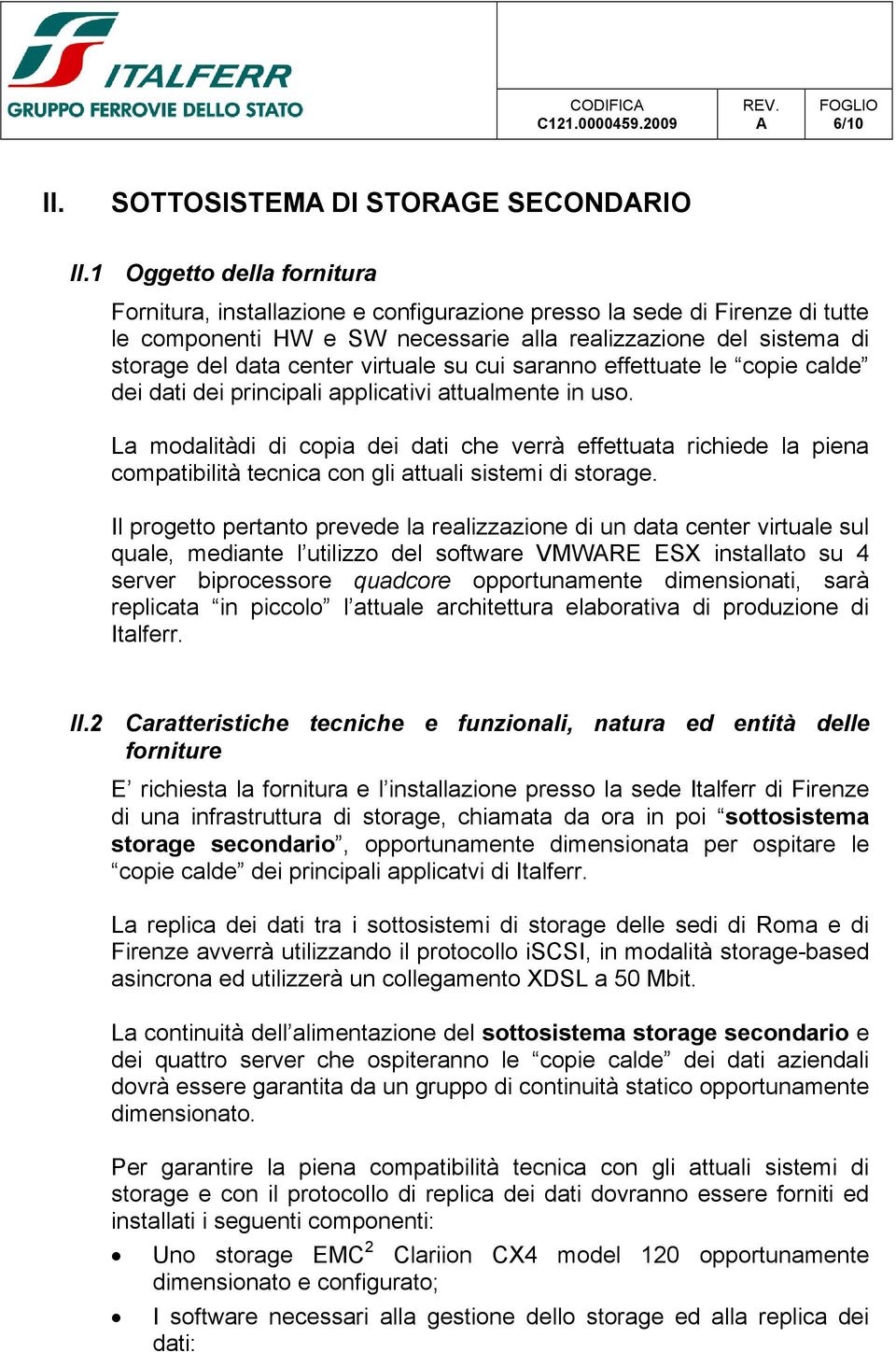 virtuale su cui saranno effettuate le copie calde dei dati dei principali applicativi attualmente in uso.