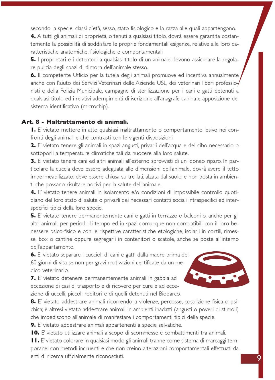 anatomiche, fisiologiche e comportamentali. 5. I proprietari e i detentori a qualsiasi titolo di un animale devono assicurare la regolare pulizia degli spazi di dimora dell animale stesso. 6.