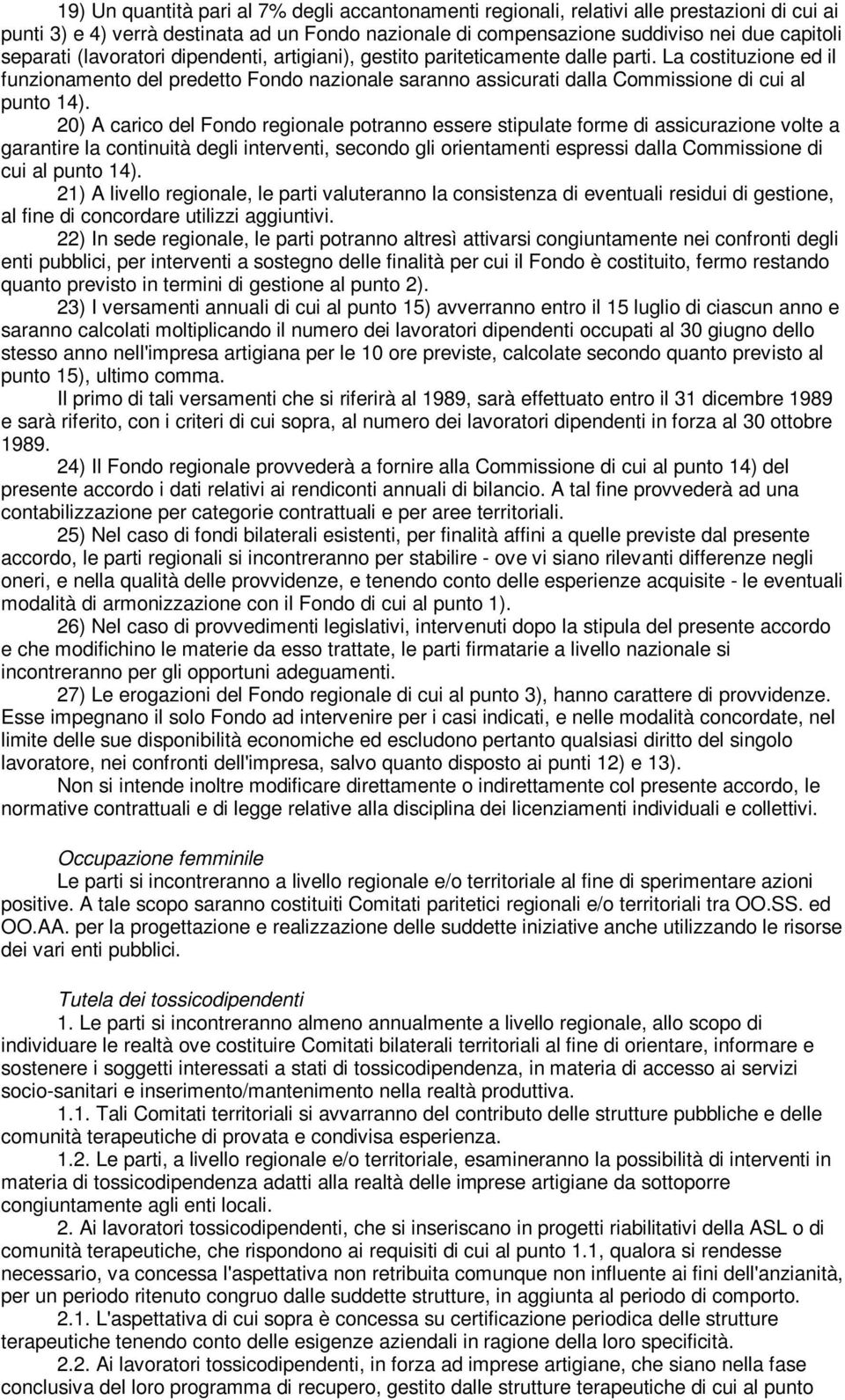 20) A carico del Fondo regionale potranno essere stipulate forme di assicurazione volte a garantire la continuità degli interventi, secondo gli orientamenti espressi dalla Commissione di cui al punto