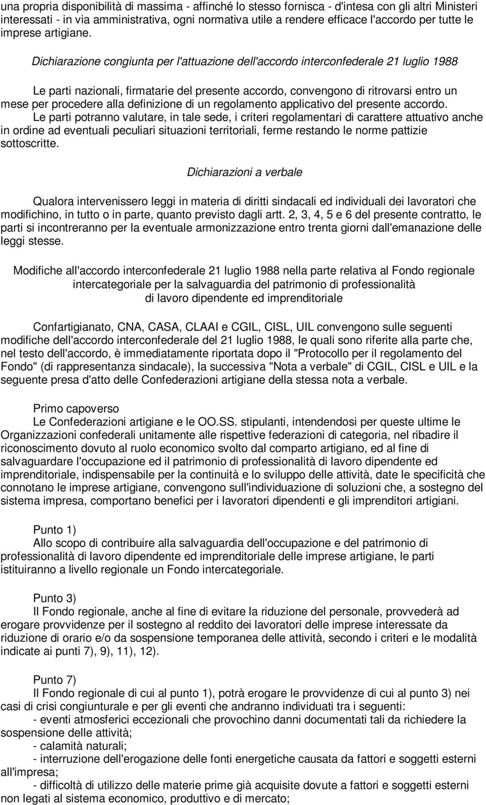 Dichiarazione congiunta per l'attuazione dell'accordo interconfederale 21 luglio 1988 Le parti nazionali, firmatarie del presente accordo, convengono di ritrovarsi entro un mese per procedere alla