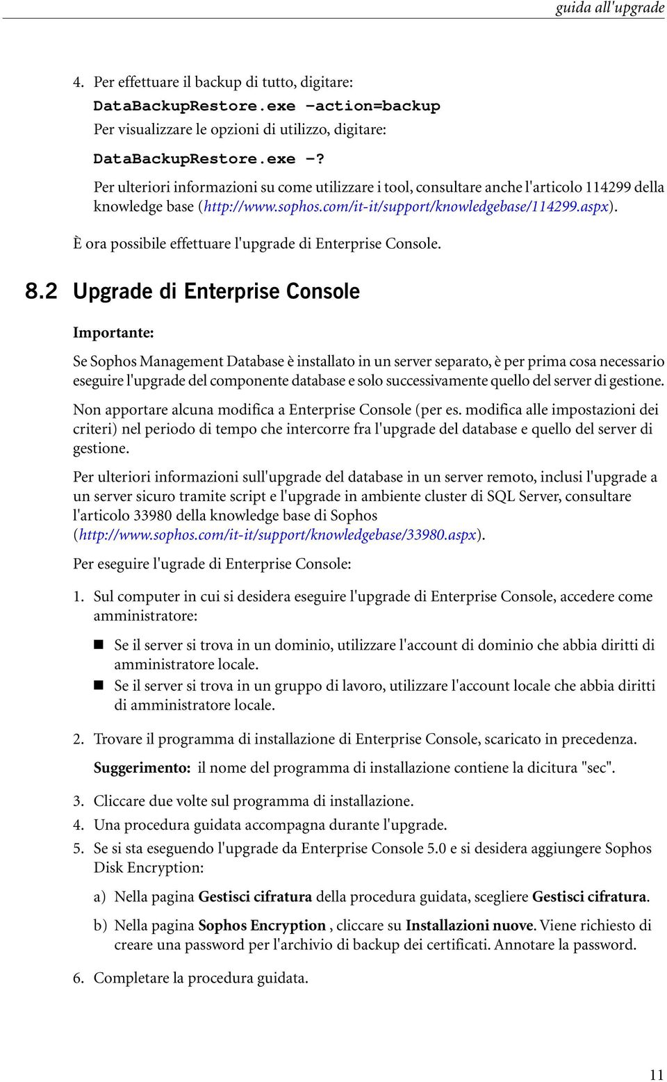 Per ulteriori informazioni su come utilizzare i tool, consultare anche l'articolo 114299 della knowledge base (http://www.sophos.com/it-it/support/knowledgebase/114299.aspx).