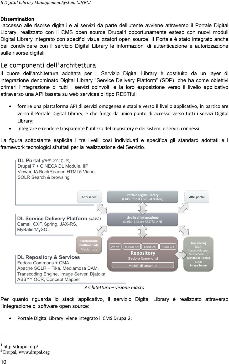 Il Portale è stato integrato anche per condividere con il servizio Digital Library le informazioni di autenticazione e autorizzazione sulle risorse digitali.