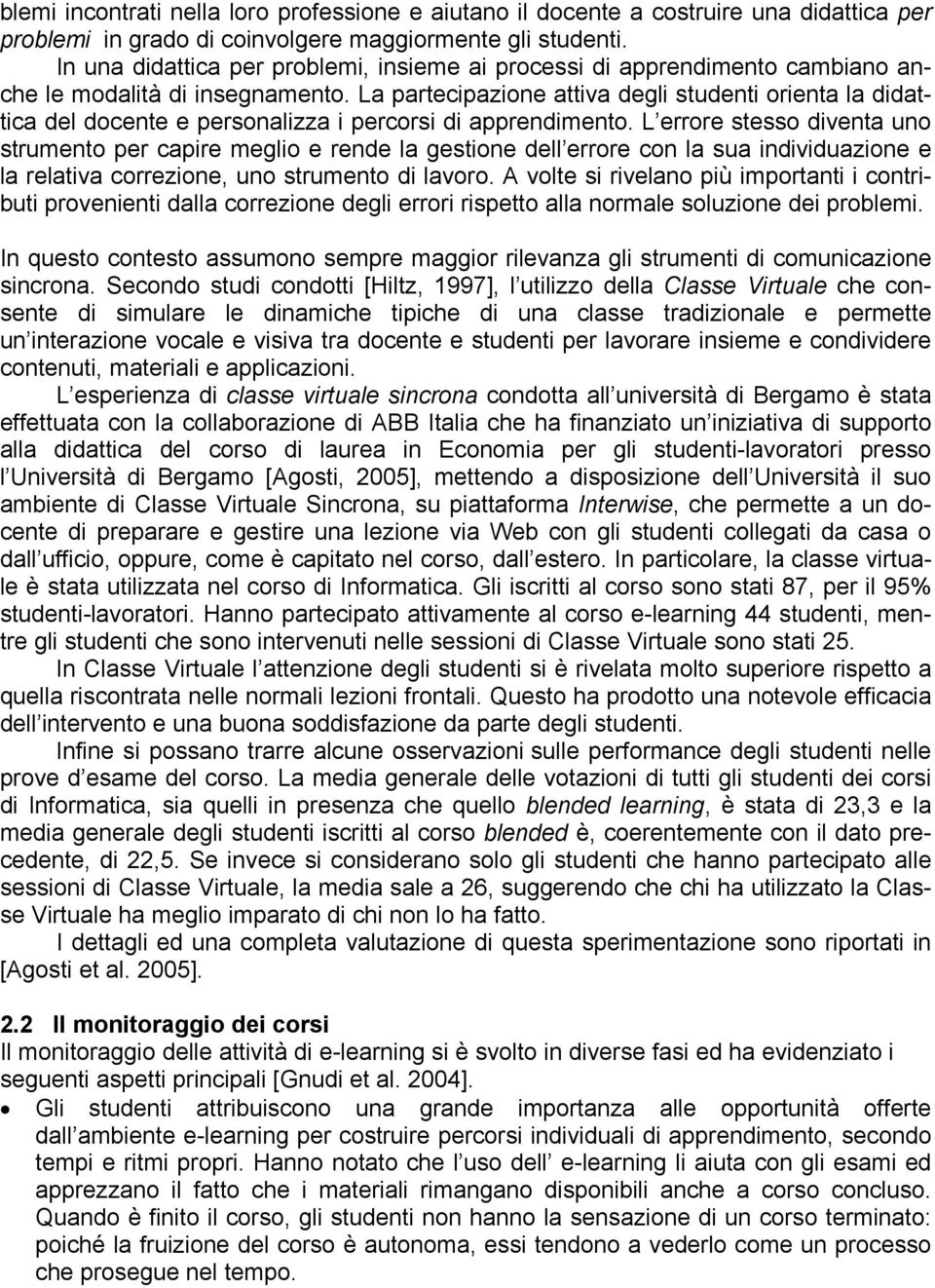 La partecipazione attiva degli studenti orienta la didattica del docente e personalizza i percorsi di apprendimento.