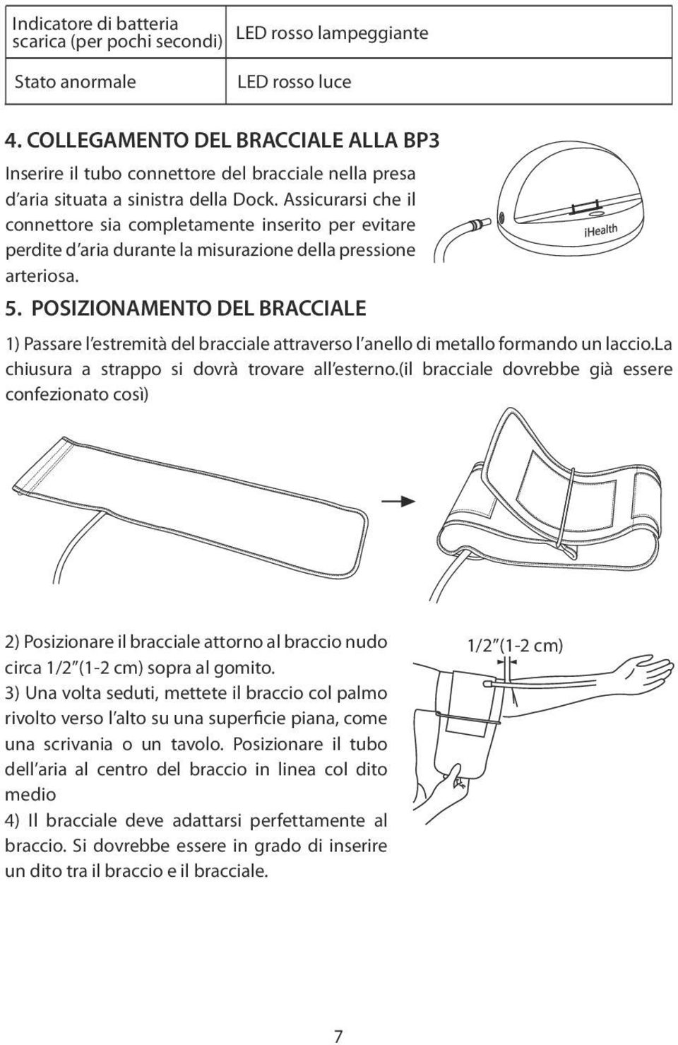 Assicurarsi che il connettore sia completamente inserito per evitare perdite d aria durante la misurazione della pressione arteriosa. 5.