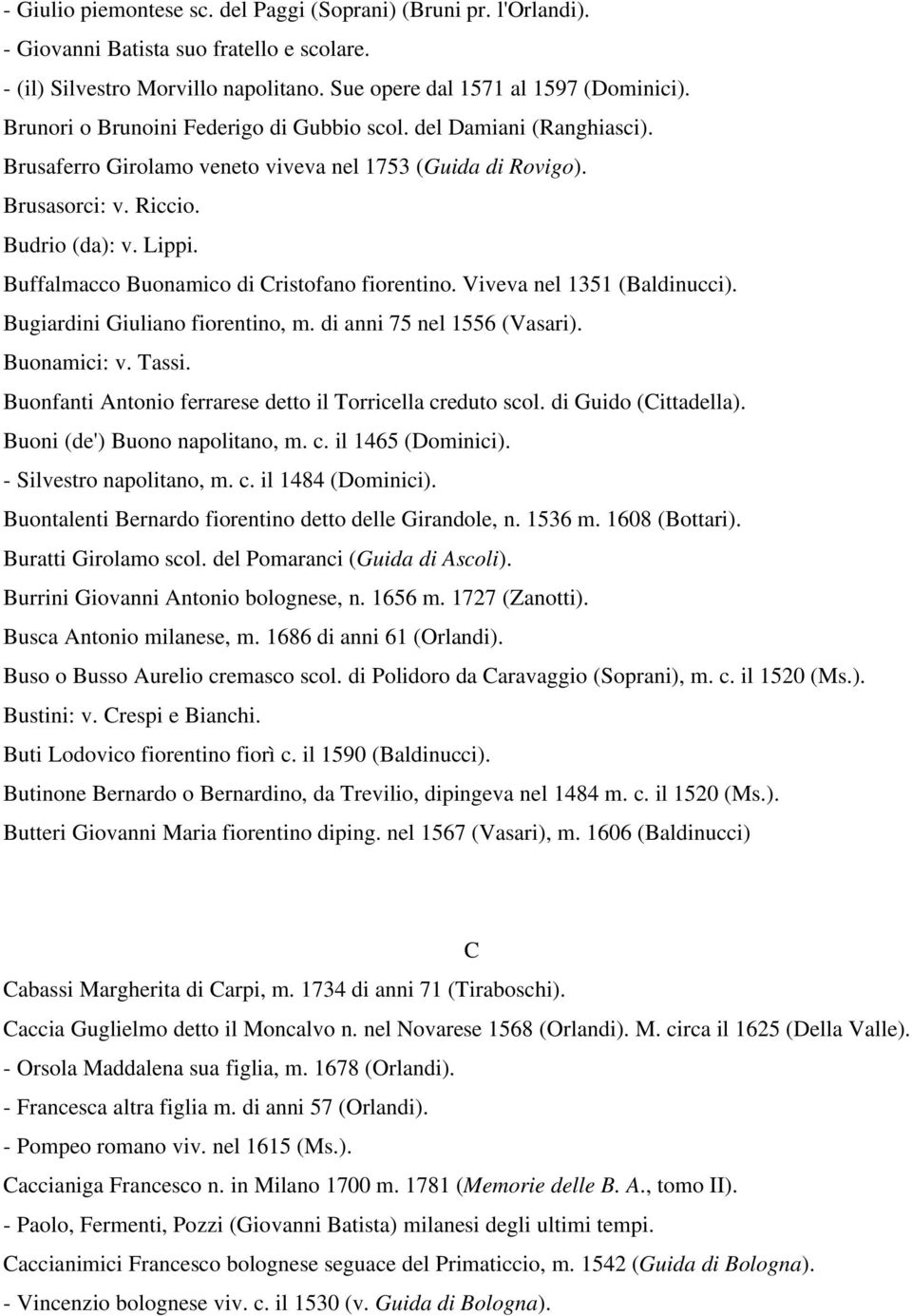 Buffalmacco Buonamico di Cristofano fiorentino. Viveva nel 1351 (Baldinucci). Bugiardini Giuliano fiorentino, m. di anni 75 nel 1556 (Vasari). Buonamici: v. Tassi.