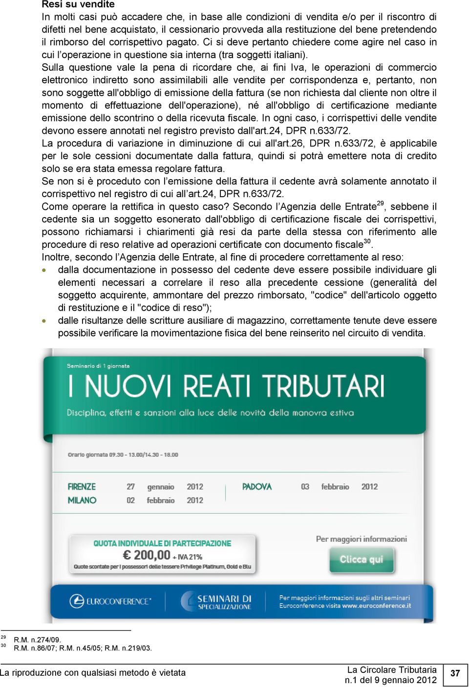 Sulla questione vale la pena di ricordare che, ai fini Iva, le operazioni di commercio elettronico indiretto sono assimilabili alle vendite per corrispondenza e, pertanto, non sono soggette