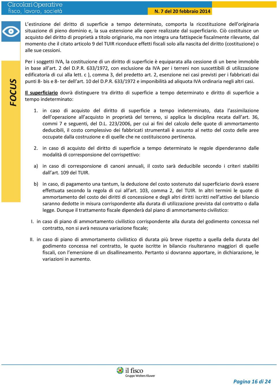 solo alla nascita del diritto (costituzione) o alle sue cessioni. Per i soggetti IVA, la costituzione di un diritto di superficie è equiparata alla cessione di un bene immobile in base all art.