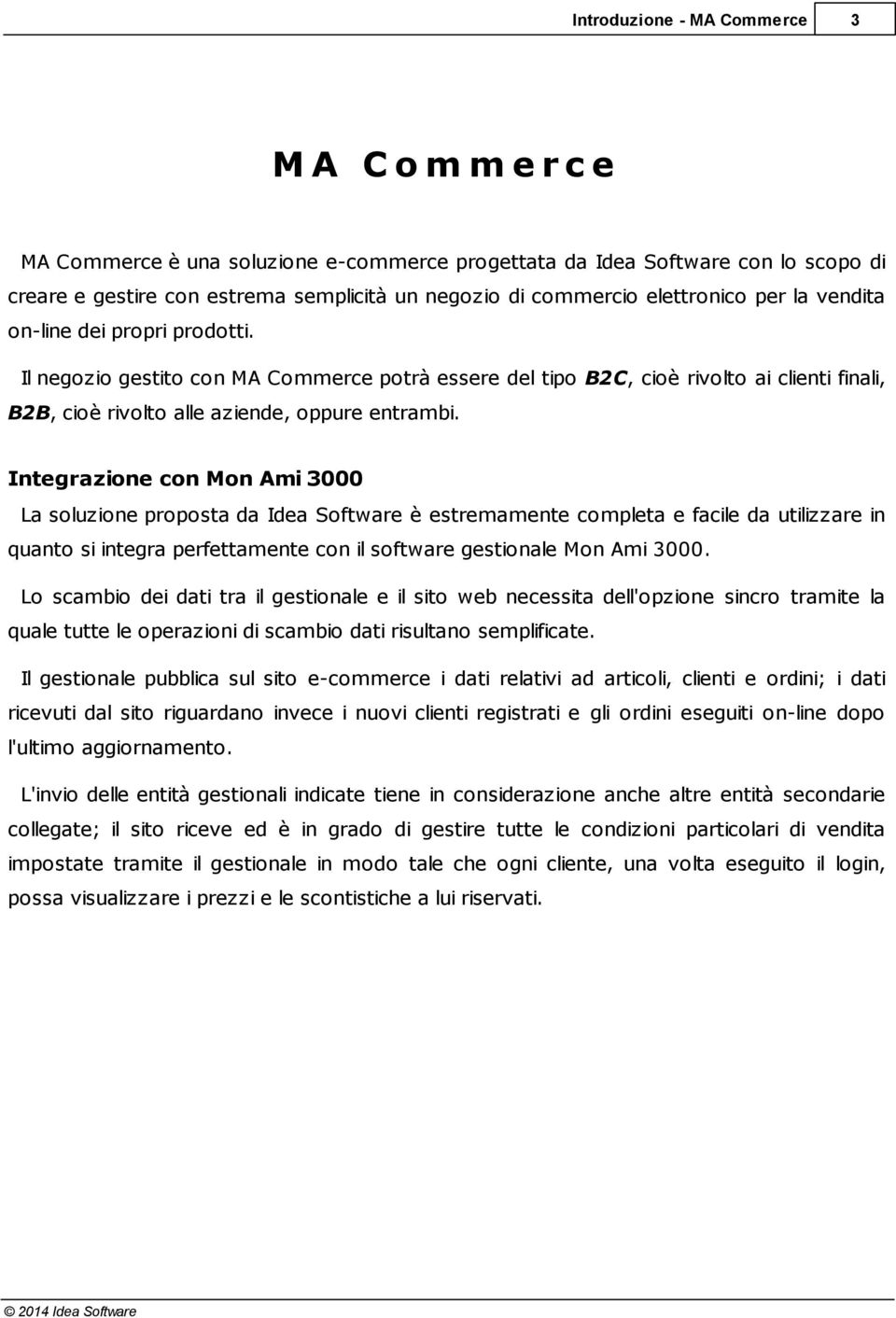 Software è estremamente completa e facile da utilizzare in quanto si integra perfettamente con il software gestionale Mon Ami 3000 Lo scambio dei dati tra il gestionale e il sito web necessita