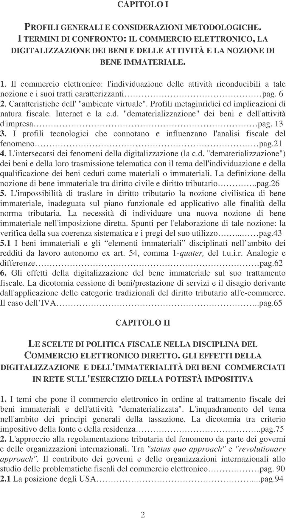 Profili metagiuridici ed implicazioni di natura fiscale. Internet e la c.d. "dematerializzazione" dei beni e dell'attività d'impresa pag. 13 3.