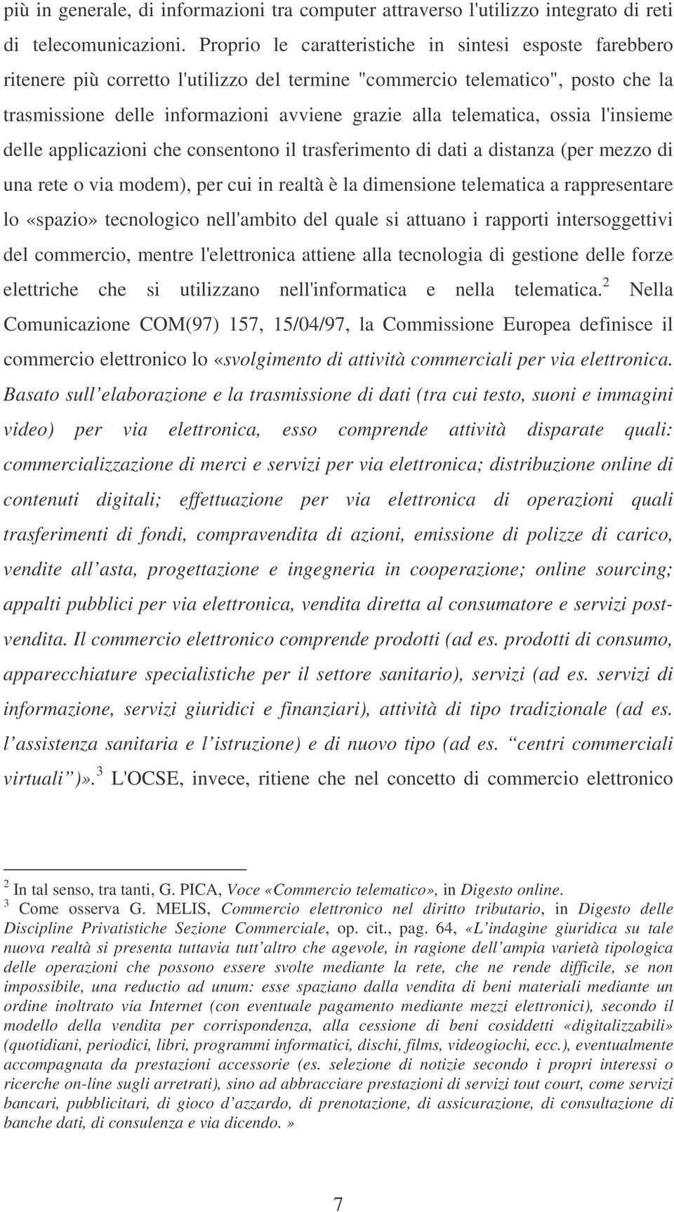 telematica, ossia l'insieme delle applicazioni che consentono il trasferimento di dati a distanza (per mezzo di una rete o via modem), per cui in realtà è la dimensione telematica a rappresentare lo