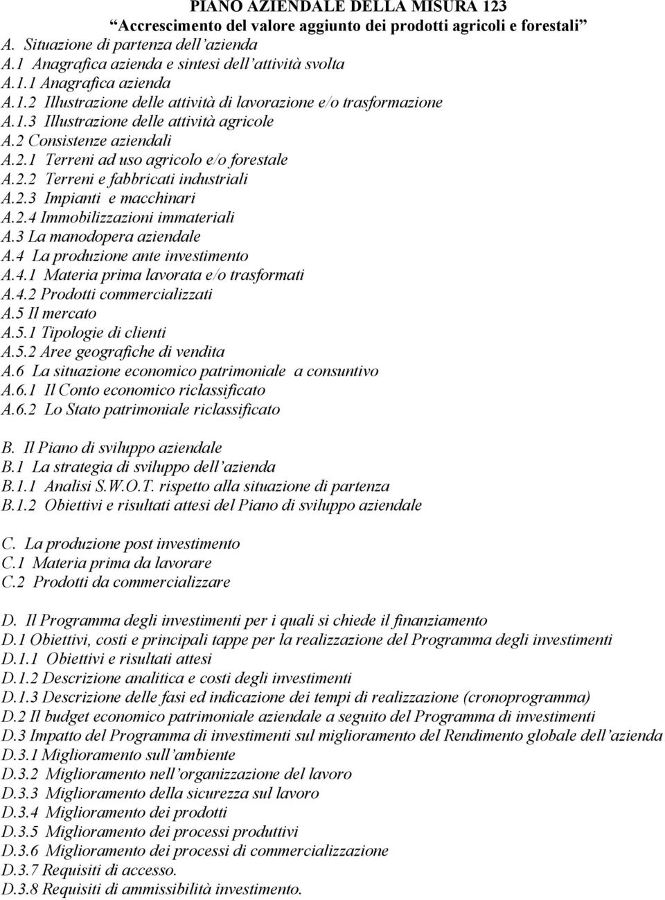 2.3 Impianti e macchinari A.2.4 Immobilizzazioni immateriali A.3 La manodopera aziendale A.4 La produzione ante investimento A.4.1 Materia prima lavorata e/o trasformati A.4.2 Prodotti commercializzati A.