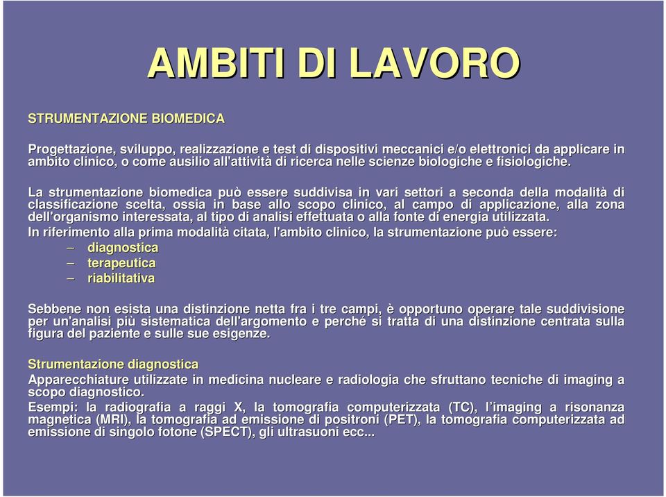 La strumentazione biomedica può essere suddivisa in vari settori a seconda della modalità di d classificazione scelta, ossia in base allo scopo clinico, al campo di applicazione, alla zona