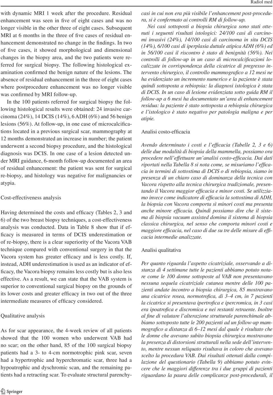 In two of five cases, it showed morphological and dimensional changes in the biopsy area, and the two patients were referred for surgical biopsy.