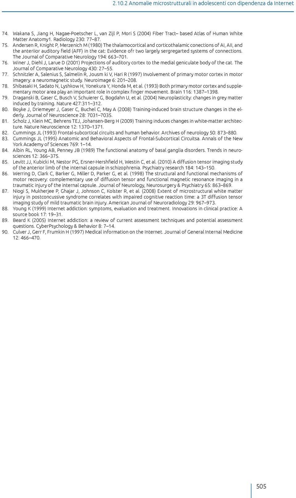 Andersen R, Knight P, Merzenich M (1980) The thalamocortical and corticothalamic conections of AI, AII, and the anteriior auditory field (AFF) in the cat: Evidence ofr two largely sergregarted