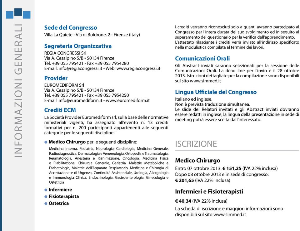 +39 055 795421 - Fax +39 055 7954250 E-mail info@euromediform.it - www.euromediform.it Crediti ECM La Società Provider Euromediform srl, sulla base delle normative ministeriali vigenti, ha assegnato all'evento n.